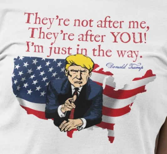 TRUMP - THEY'RE AFTER YOU Fitted Patriotic T-Shirt (S-2XL): Women's Bella+Canvas 6004 - FREE SHIPPING