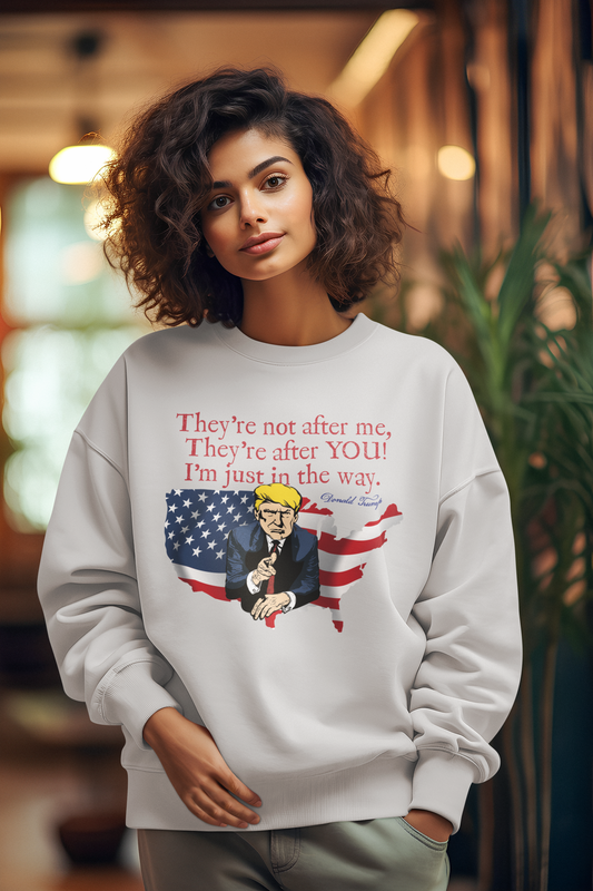 TRUMP - THEY'RE AFTER YOU Heavy Weight Patriotic Sweatshirt (S-5XL):  Women's Gildan 18000 - FREE SHIPPING