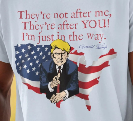 TRUMP - THEY'RE AFTER YOU Patriotic T-Shirt (S-5XL): Men's Medium Weight Gildan 5000 - FREE SHIPPING