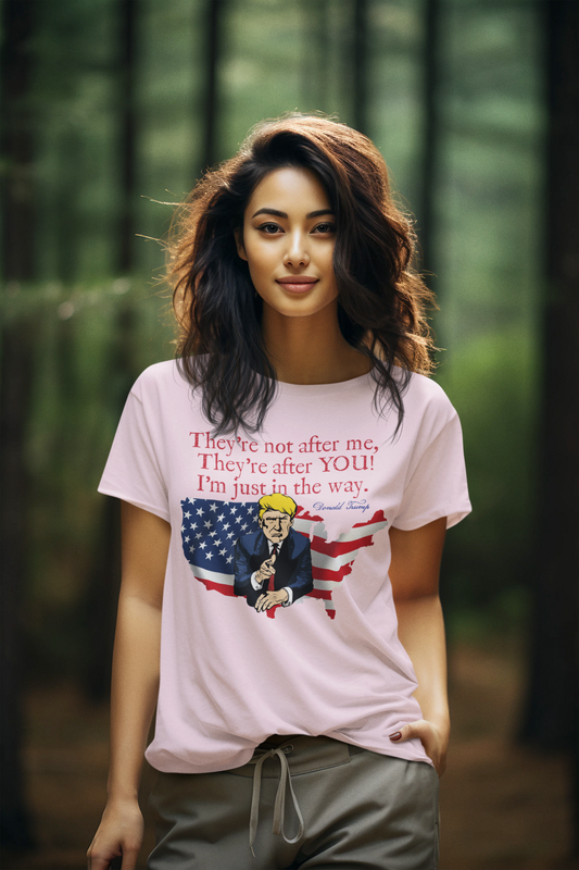 TRUMP - THEY'RE AFTER YOU Semi-Fitted Patriotic T-Shirt (S-3XL):  Women's Gildan 5000L - FREE SHIPPING